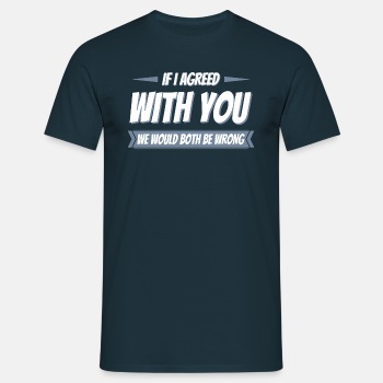 If i agreed with you we would both be wrong - T-shirt for men