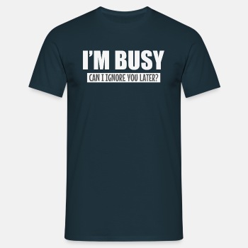 I'm busy, can i ignore you later? - T-shirt for men
