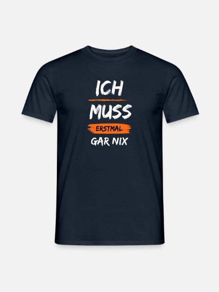 Ich muss erstmal gar nix lustiger Spruch Geschenk - Männer T-Shirt - Navy