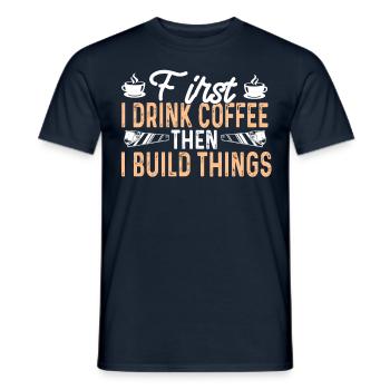 First I drink coffee Then I build things - Men's T-Shirt - navy - Front - AI Model Male 178 light (178cm)