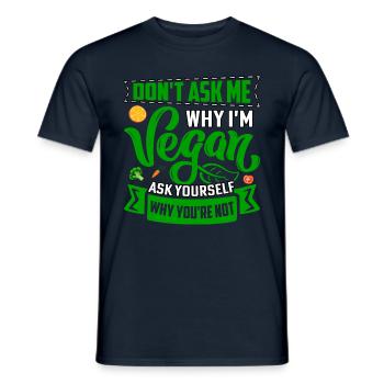 Dont ask me why im vegan ask yourself why you're - Men's T-Shirt - navy - Front - AI Model Male 178 light (178cm)