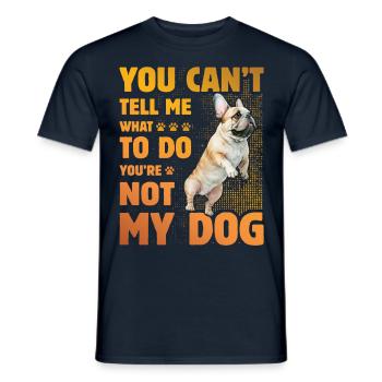 You can't tell me what to do French Bulldog - Männer T-Shirt - Navy - Vorne - AI Model Male 178 light (178cm)