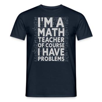 I'm A Math Teacher Of Course I Have Problems - - Men's T-Shirt - navy - Front - AI Model Male 178 light (178cm)
