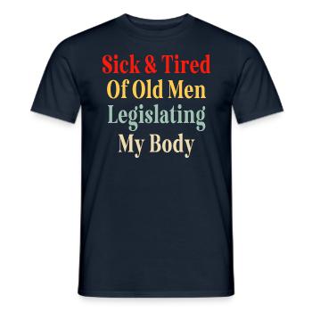 Sick And Tired Of Old Men Legislating My Body - Men's T-Shirt - navy - Front - AI Model Male 178 light (178cm)