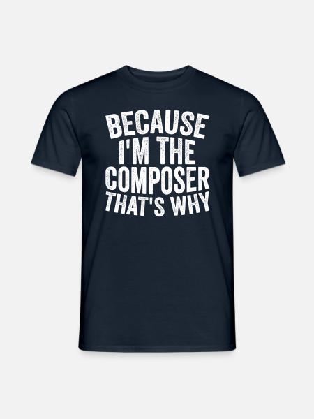 Weil Ich Der Komponist Bin - Männer T-Shirt - Navy