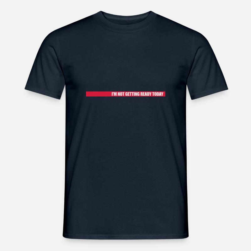 not getting ready today - Männer T-Shirt - Navy