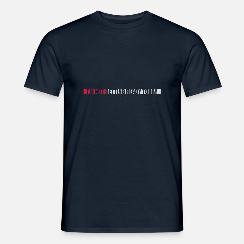 not getting ready today - Männer T-Shirt - Navy
