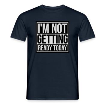 not getting ready today - Männer T-Shirt - Navy - Vorne - AI Model Male 178 light (178cm)