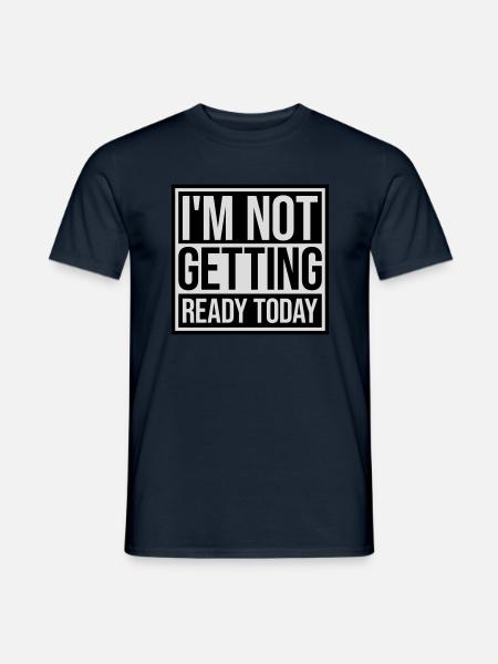 not getting ready today - Men's T-Shirt - navy