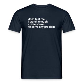 don't test me i watch enough crime shows - Men's T-Shirt - navy - Front - AI Model Male 178 light (178cm)