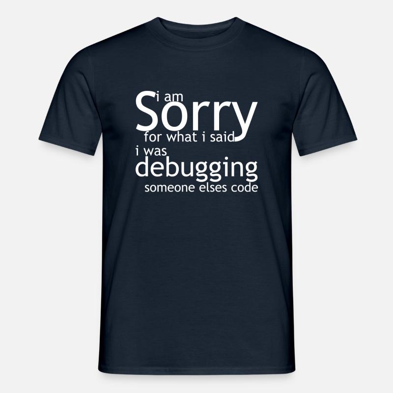 i am sorry for what i said, i was debugging - Men's T-Shirt - navy