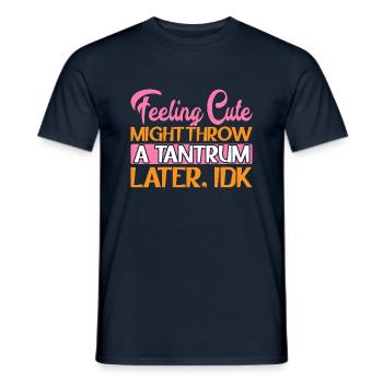 Feeling Cute, Might Throw A Tantrum Later, Idk 7 - Männer T-Shirt - Navy - Vorne - AI Model Male 178 light (178cm)