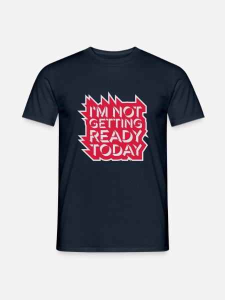 not getting ready today - Men's T-Shirt - navy