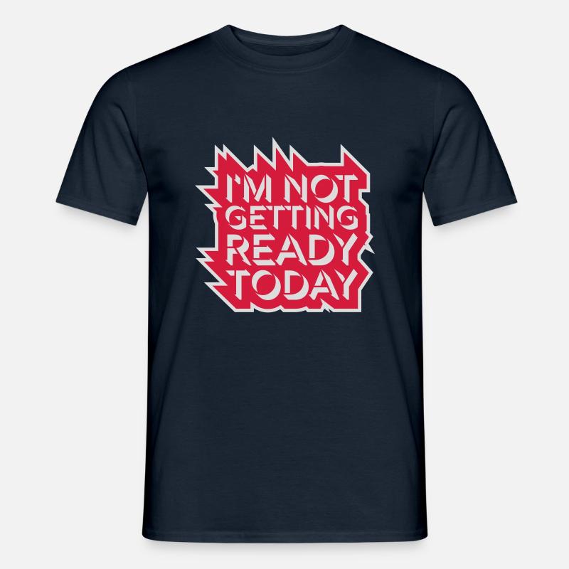 not getting ready today - Men’s T-shirt - navy