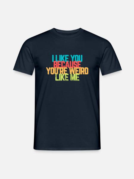 I like you because you're weird like me - Spruch - Männer T-Shirt - Navy