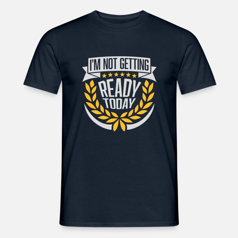not getting ready today - Männer T-Shirt - Navy