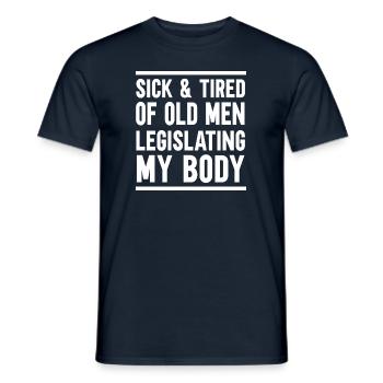 Sick And Tired Of Old Men Legislating My Body - Men's T-Shirt - navy - Front - AI Model Male 178 light (178cm)