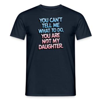 You cant't tell me what to do you not my daughter - Men's T-Shirt - navy - Front - AI Model Male 178 light (178cm)