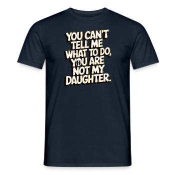 You cant't tell me what to do you not my daughter - Men's T-Shirt - navy - Front - AI Model Male 178 light (178cm)