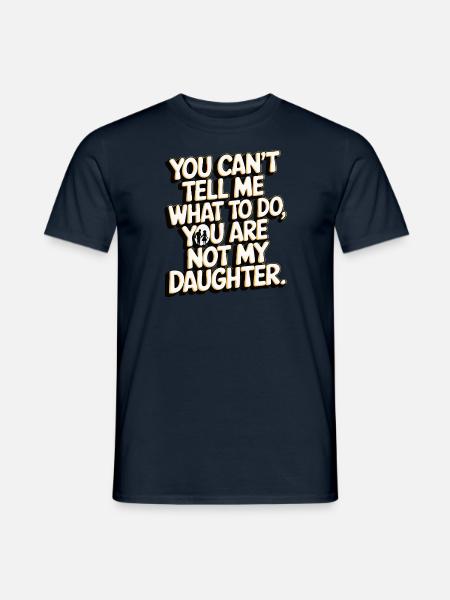 You cant’t tell me what to do you not my daughter - Männer T-Shirt - Navy