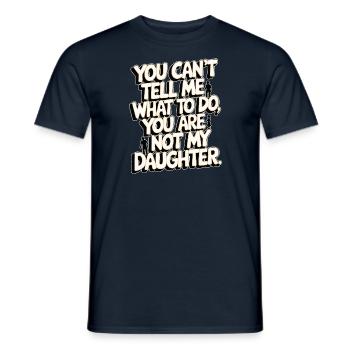 You cant't tell me what to do you not my daughter - Men's T-Shirt - navy - Front - AI Model Male 178 light (178cm)