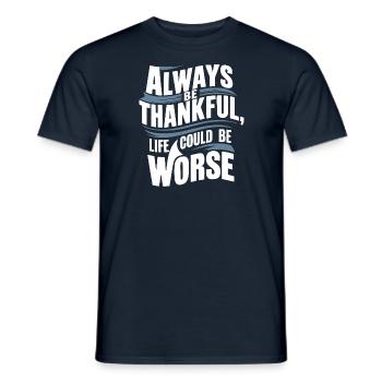 Always be thankful life could be worse - Men's T-Shirt - navy - Front - AI Model Male 178 light (178cm)