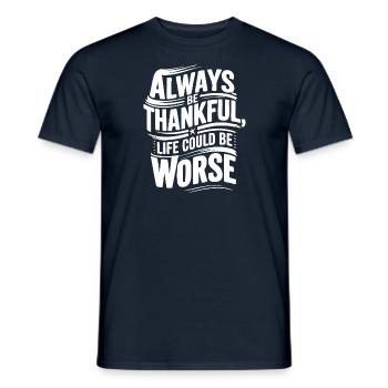 Always be thankful life could be worse - Men's T-Shirt - navy - Front - AI Model Male 178 light (178cm)