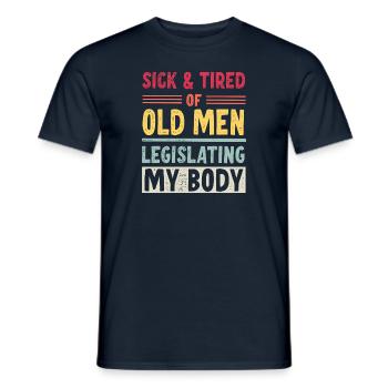 Sick And Tired Of Old Men Legislating My Body - Men's T-Shirt - navy - Front - AI Model Male 178 light (178cm)