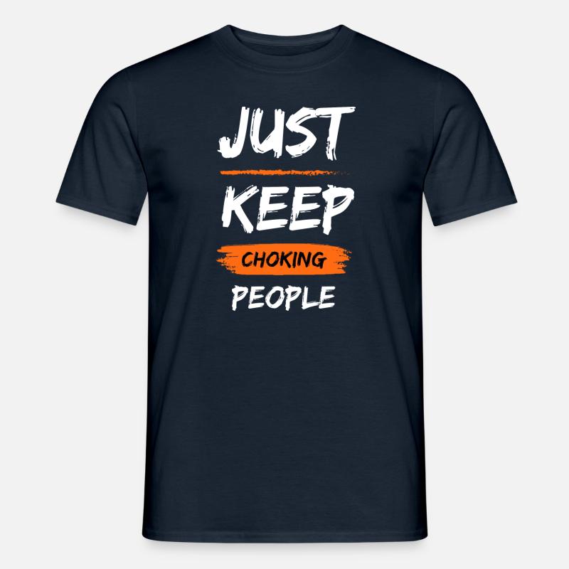 JUST KEEP CHOKING PEOPLE - Männer T-Shirt - Navy