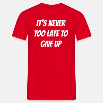 I'ts never too late to give up - T-shirt for men