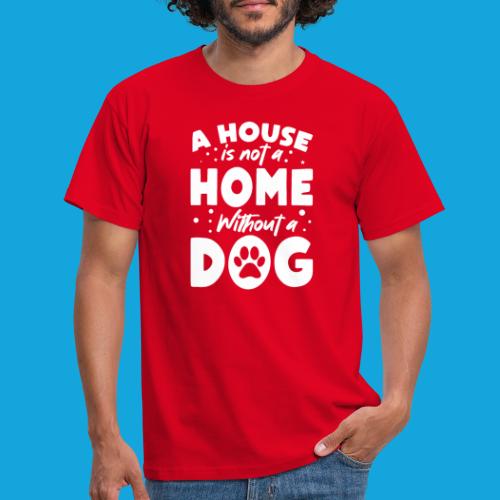 A House is not a Home without a DOG - Männer T-Shirt