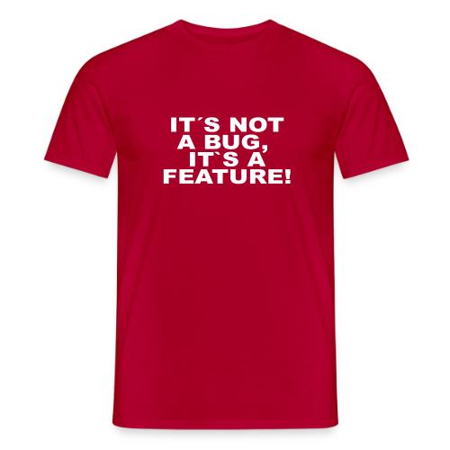 Not a bug a Feature - Männer T-Shirt