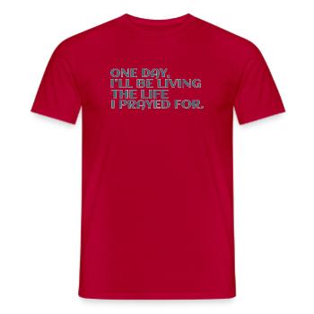 One Day I'll Be Living The Life I Prayed For - Men's T-Shirt - red - Front - AI Model Male 178 dark (178cm)