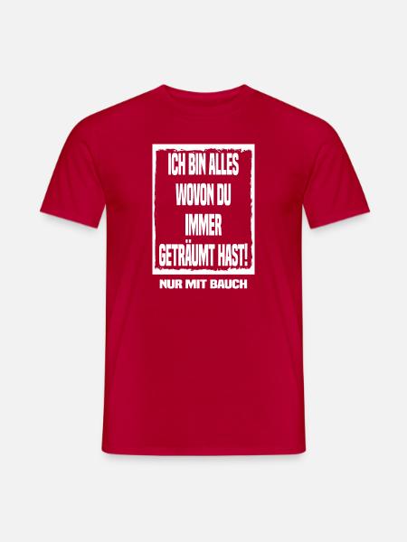 Alles wo von du immer geträumt hast nur mit Bauch - Männer T-Shirt - Rot