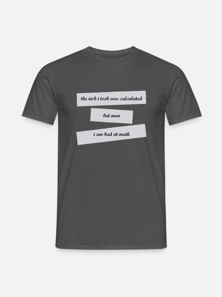 the risk i took was calculated but i'm bad at math - Männer T-Shirt - Anthrazit