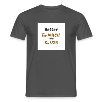 Better too MUCH than too LESS - Men's T-Shirt - charcoal grey - Front - AI Model Male 178 light (178cm)