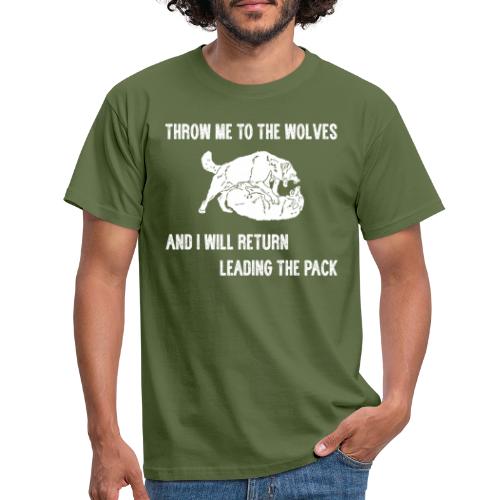 Throw me in the wolves, i'll return leading pack - Männer T-Shirt