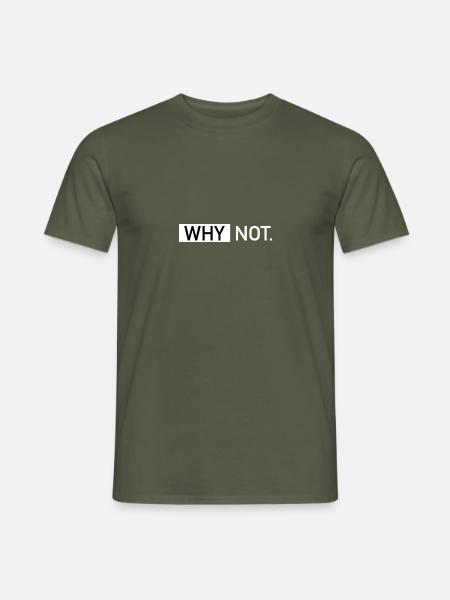 why not - Männer T-Shirt - Militärgrün