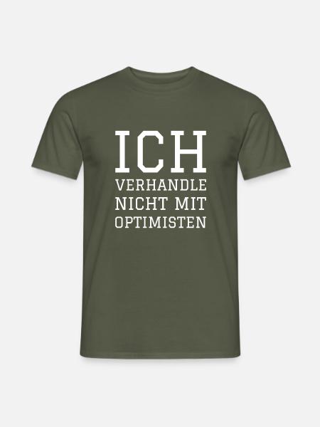 ICH VERHANDLE NICHT MIT OPTIMISTEN - Männer T-Shirt - Militärgrün