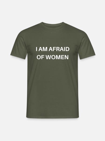 I AM AFRAID OF WOMEN - Männer T-Shirt - Militärgrün