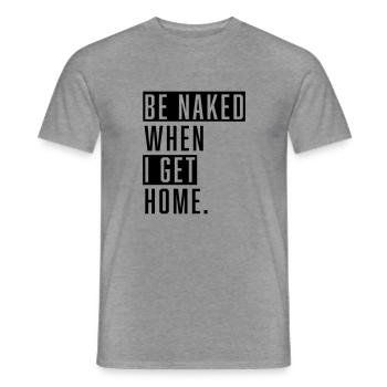Be Naked When I Get Home. - Männer T-Shirt - Graphit meliert - Vorne - AI Model Male 178 light (178cm)