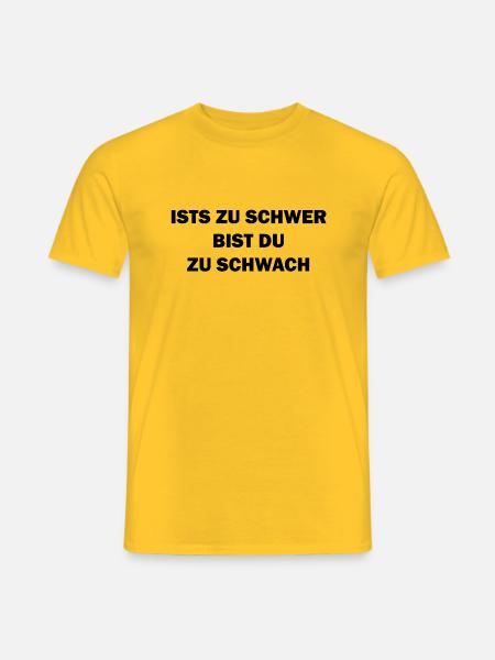 Ists zu schwer bist du zu schwach - Männer T-Shirt - Gelb
