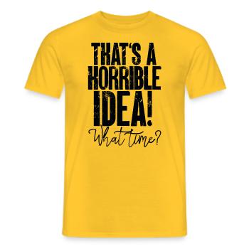 Horrible idea What time quote fun saying funny - Men's T-Shirt - yellow - Front - AI Model Male 178 dark (178cm)