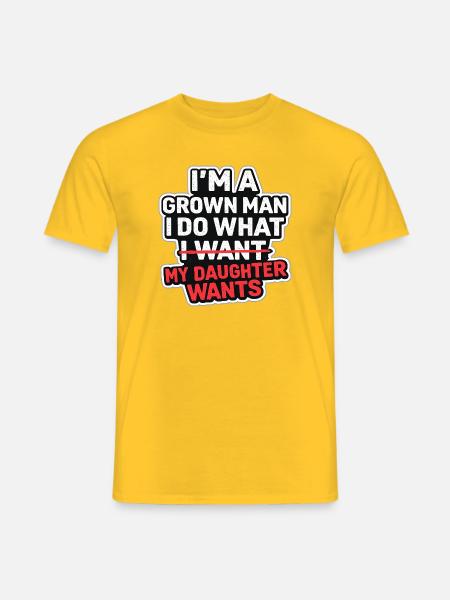 I'm A Grown Man I Do What My Daughter Wants - Männer T-Shirt - Gelb