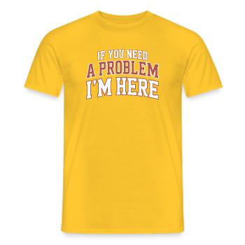 If You Need A Problem I'm Here Unruhestifter - Männer T-Shirt - Gelb - Vorne - AI Model Male 178 dark (178cm)