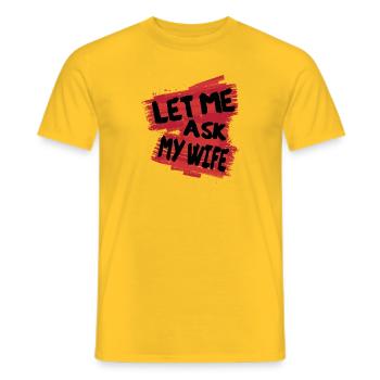 let me ask my wife - Männer T-Shirt - Gelb - Vorne - AI Model Male 178 dark (178cm)
