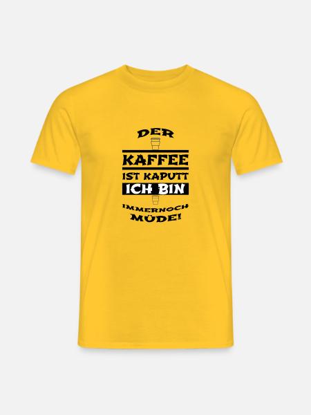 Kaffee - Der Kaffee ist kaputt Ich bin immernoch m - Männer T-Shirt - Gelb
