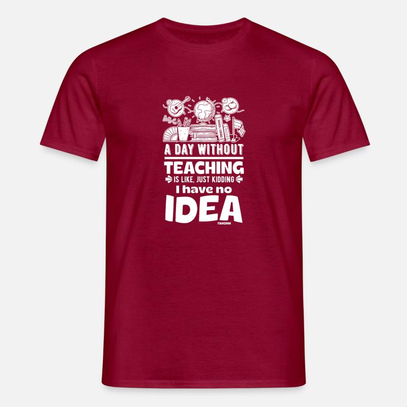A Day Without Teaching Is Like Just Kidding I Have - Men's T-Shirt - brick red
