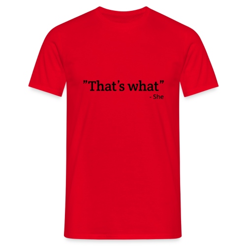 That's what - She - Mannen T-shirt