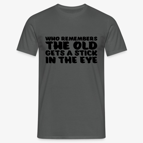who remembers the old gets a stick in the eye - Miesten t-paita